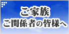 ご家族・ご関係者の皆様へ